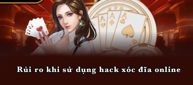 Rủi ro khi sử dụng hack xóc đĩa online